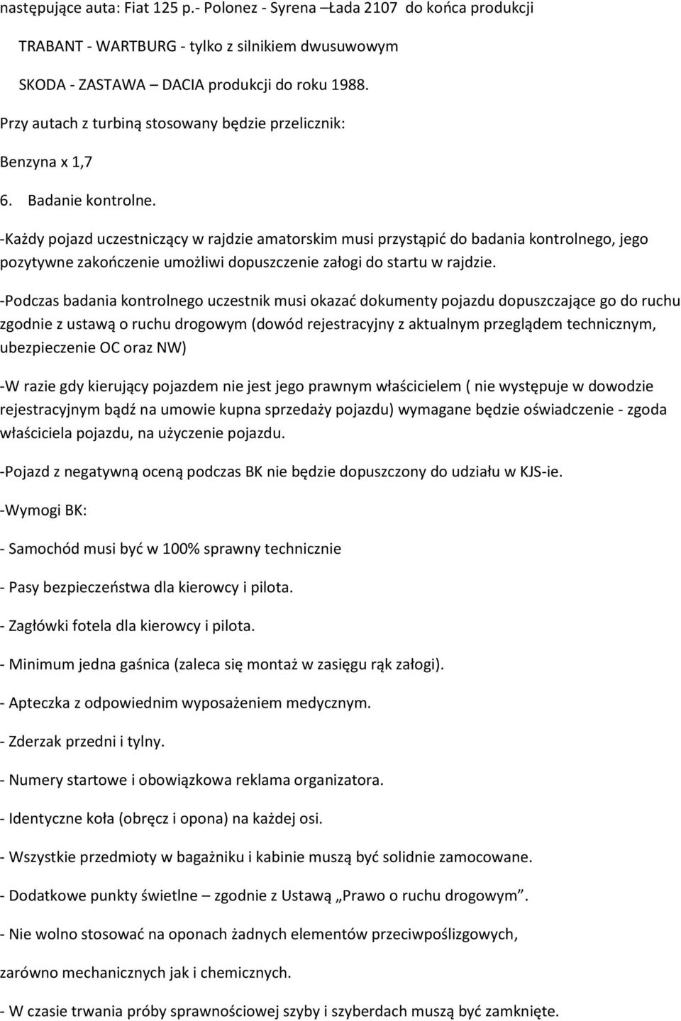 -Każdy pojazd uczestniczący w rajdzie amatorskim musi przystąpić do badania kontrolnego, jego pozytywne zakończenie umożliwi dopuszczenie załogi do startu w rajdzie.