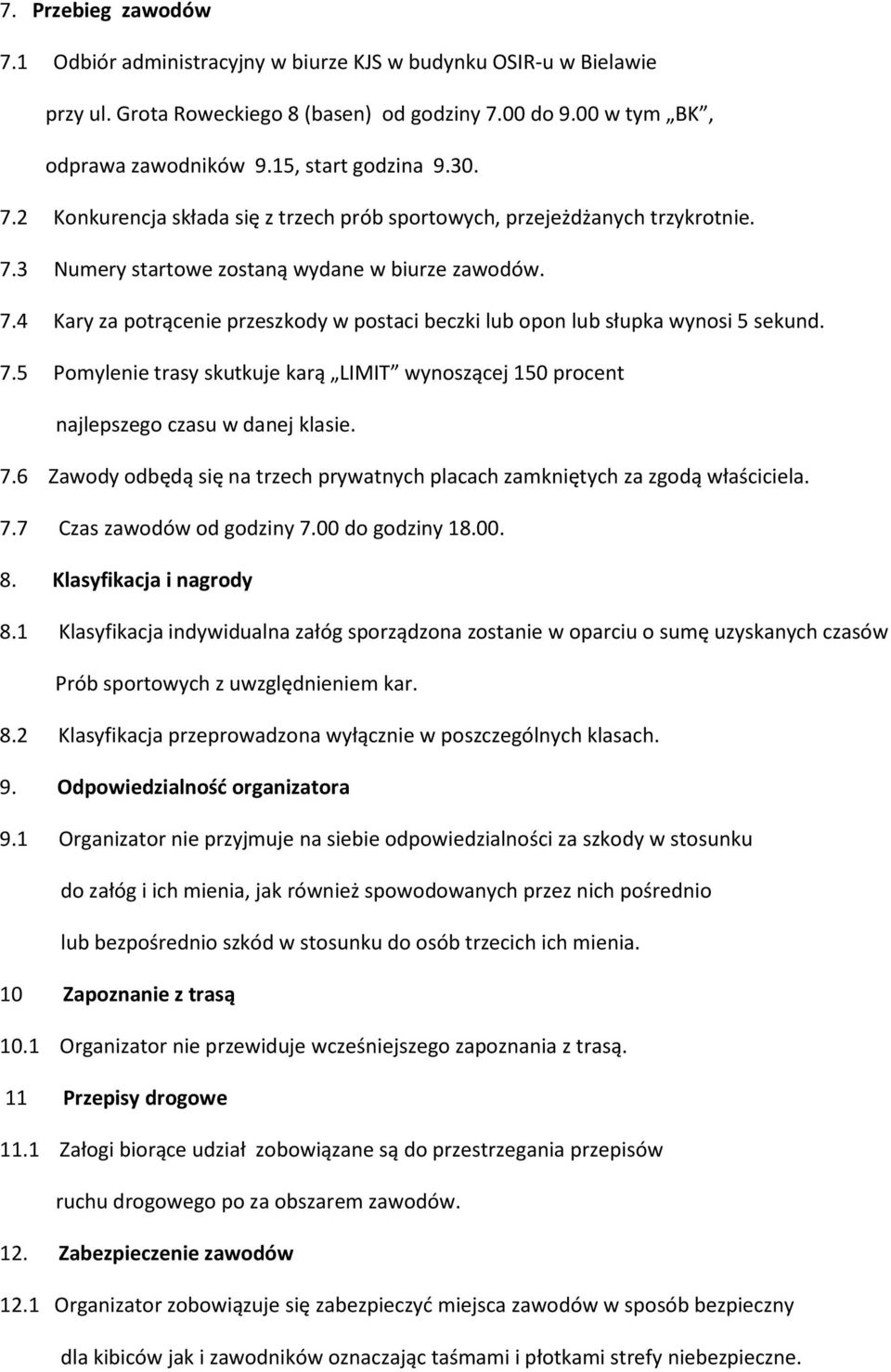 7.5 Pomylenie trasy skutkuje karą LIMIT wynoszącej 150 procent najlepszego czasu w danej klasie. 7.6 Zawody odbędą się na trzech prywatnych placach zamkniętych za zgodą właściciela. 7.7 Czas zawodów od godziny 7.