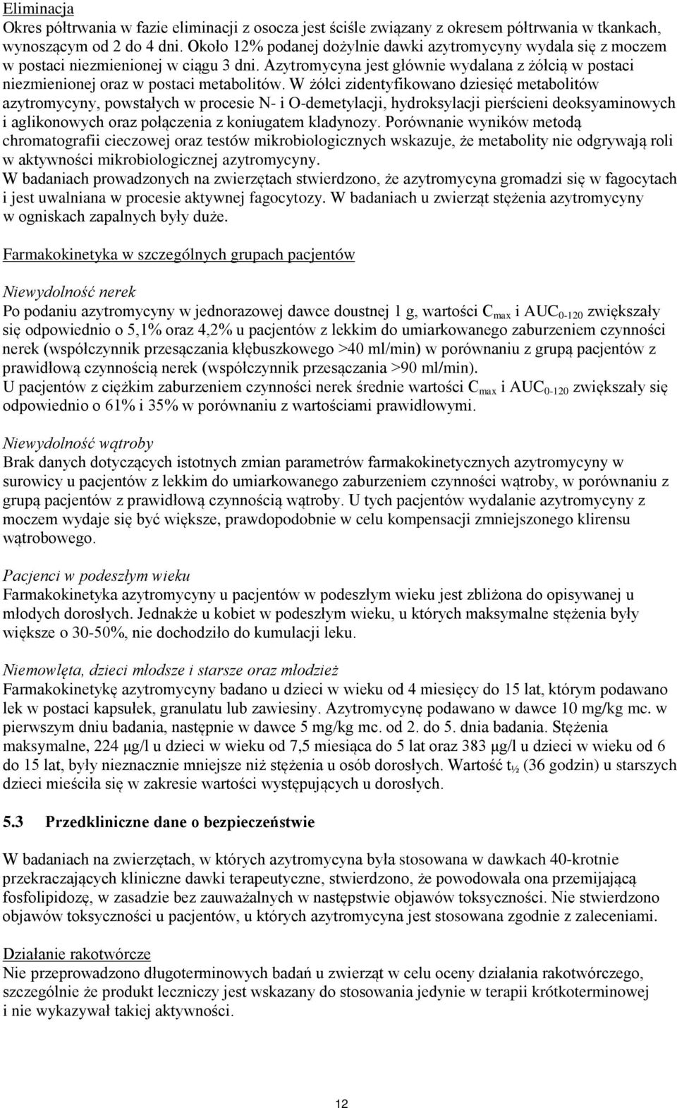 W żółci zidentyfikowano dziesięć metabolitów azytromycyny, powstałych w procesie N- i O-demetylacji, hydroksylacji pierścieni deoksyaminowych i aglikonowych oraz połączenia z koniugatem kladynozy.