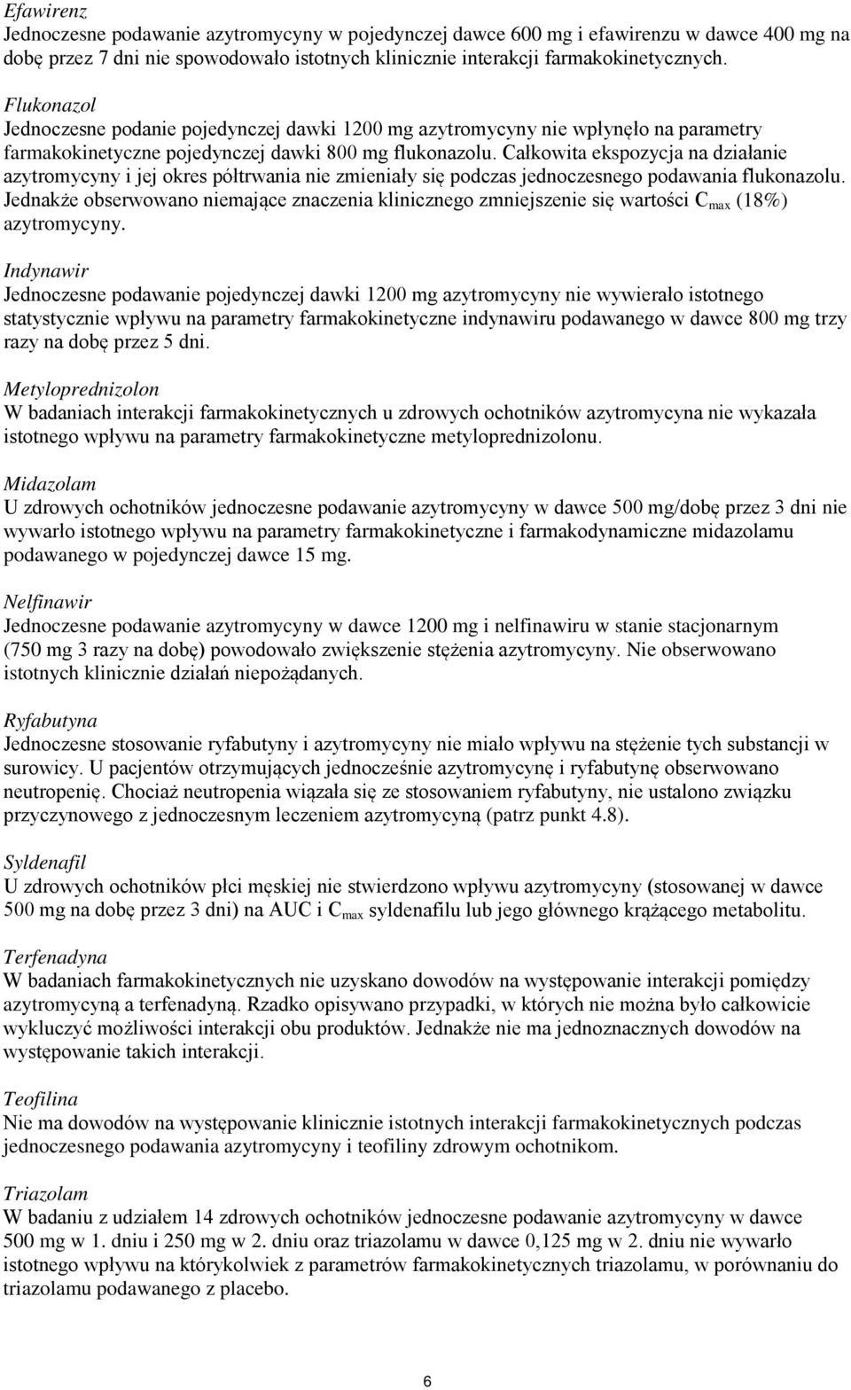 Całkowita ekspozycja na działanie azytromycyny i jej okres półtrwania nie zmieniały się podczas jednoczesnego podawania flukonazolu.