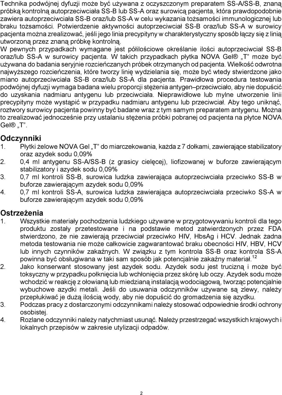 Potwierdzenie aktywności autoprzeciwciał SS-B oraz/lub SS-A w surowicy pacjenta można zrealizować, jeśli jego linia precypityny w charakterystyczny sposób łączy się z linią utworzoną przez znaną