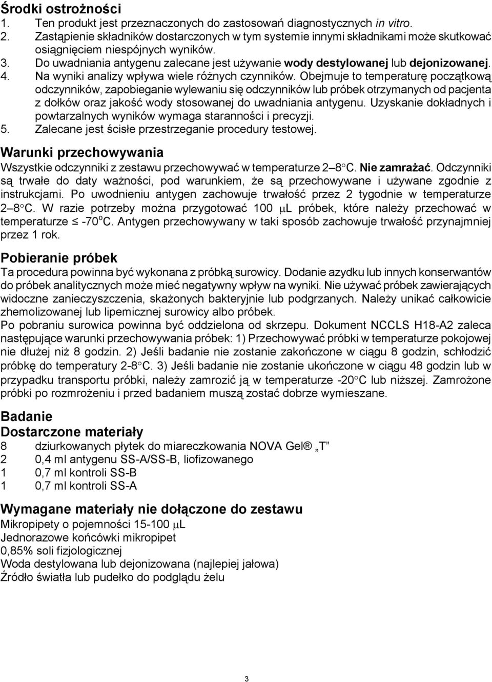 Do uwadniania antygenu zalecane jest używanie wody destylowanej lub dejonizowanej. 4. Na wyniki analizy wpływa wiele różnych czynników.