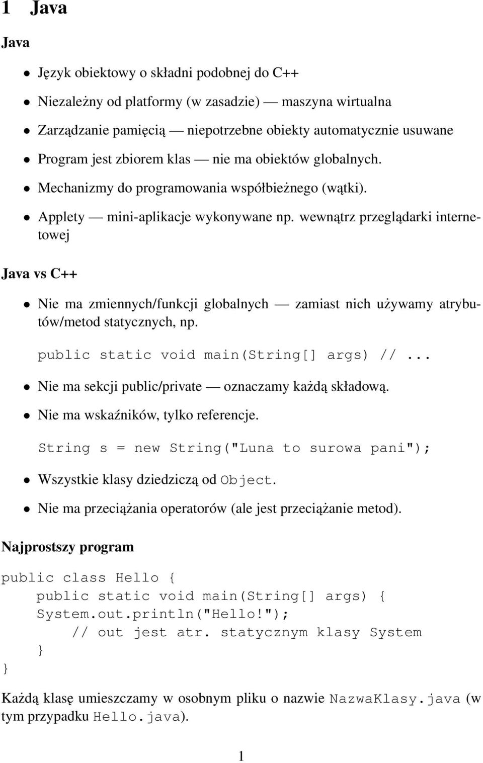 wewnątrz przeglądarki internetowej Java vs C++ Nie ma zmiennych/funkcji globalnych zamiast nich używamy atrybutów/metod statycznych, np. public static void main(string[] args) //.
