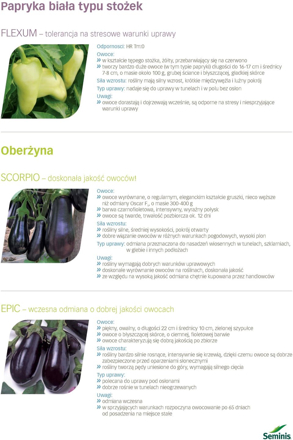 się do uprawy w tunelach i w polu bez osłon» owoce dorastają i dojrzewają wcześnie, są odporne na stresy i niesprzyjające warunki uprawy Oberżyna SCORPIO doskonała jakość owoców!