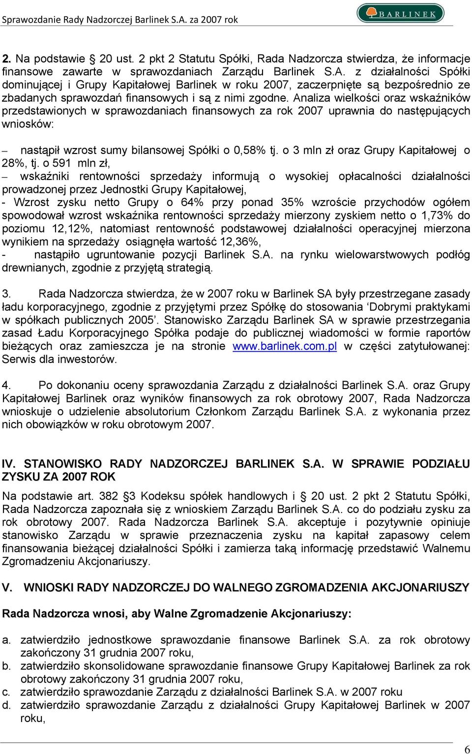 Analiza wielkości oraz wskaźników przedstawionych w sprawozdaniach finansowych za rok 2007 uprawnia do następujących wniosków: nastąpił wzrost sumy bilansowej Spółki o 0,58% tj.