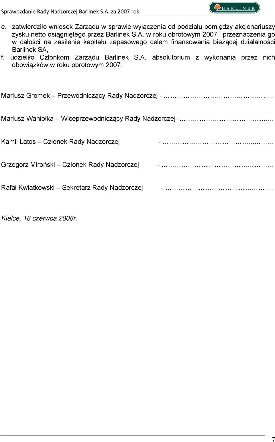 udzieliło Członkom Zarządu Barlinek S.A. absolutorium z wykonania przez nich obowiązków w roku obrotowym 2007. Mariusz Gromek Przewodniczący Rady Nadzorczej -.