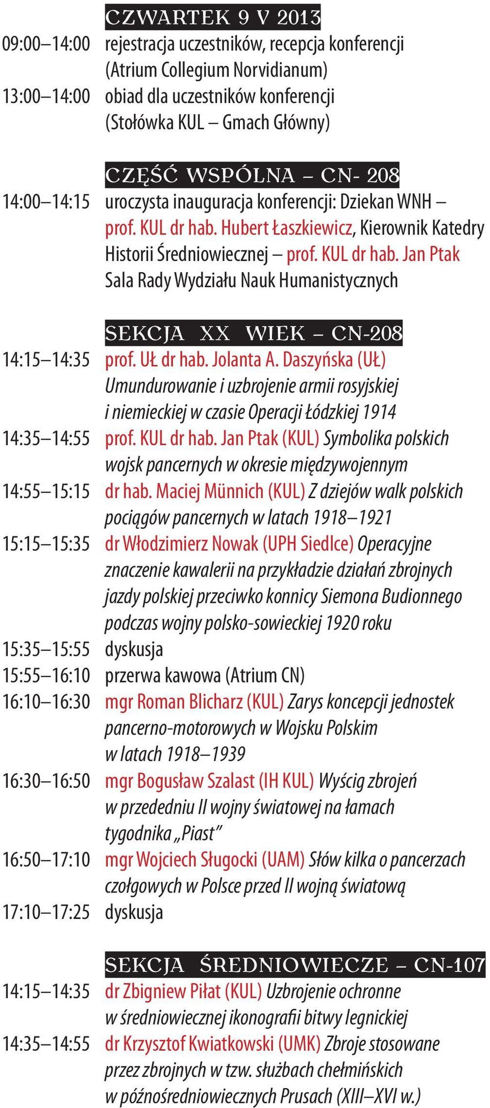 UŁ dr hab. Jolanta A. Daszyńska (UŁ) Umundurowanie i uzbrojenie armii rosyjskiej i niemieckiej w czasie Operacji Łódzkiej 1914 14:35 14:55 prof. KUL dr hab.