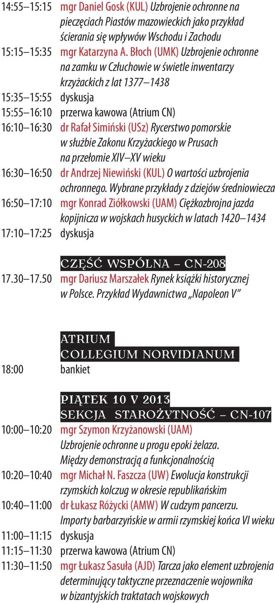 Rycerstwo pomorskie w służbie Zakonu Krzyżackiego w Prusach na przełomie XIV XV wieku 16:30 16:50 dr Andrzej Niewiński (KUL) O wartości uzbrojenia ochronnego.
