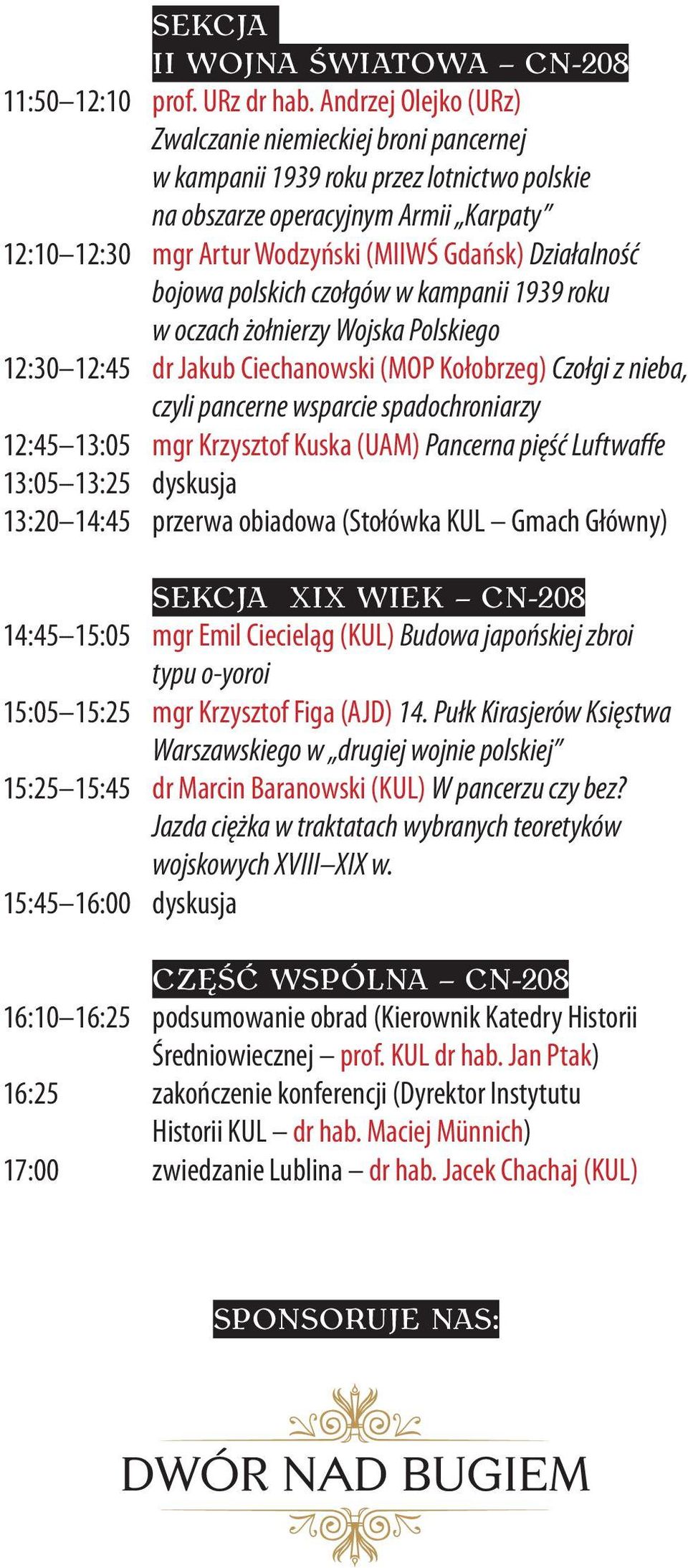 Działalność bojowa polskich czołgów w kampanii 1939 roku w oczach żołnierzy Wojska Polskiego 12:30 12:45 dr Jakub Ciechanowski (MOP Kołobrzeg) Czołgi z nieba, czyli pancerne wsparcie spadochroniarzy