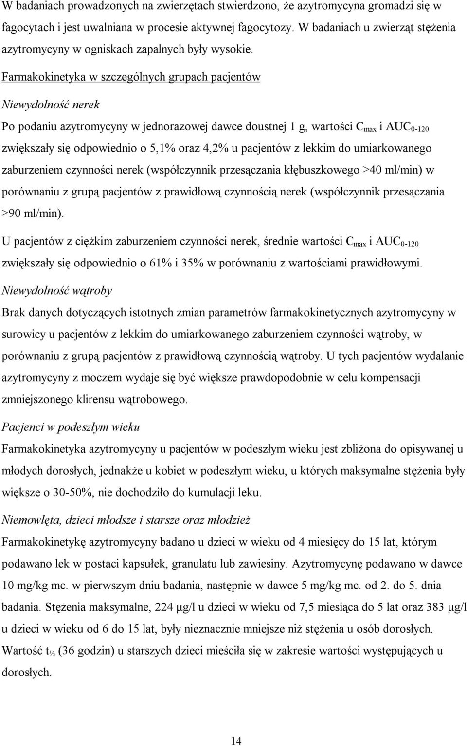Farmakokinetyka w szczególnych grupach pacjentów Niewydolność nerek Po podaniu azytromycyny w jednorazowej dawce doustnej 1 g, wartości C max i AUC 0-120 zwiększały się odpowiednio o 5,1% oraz 4,2% u