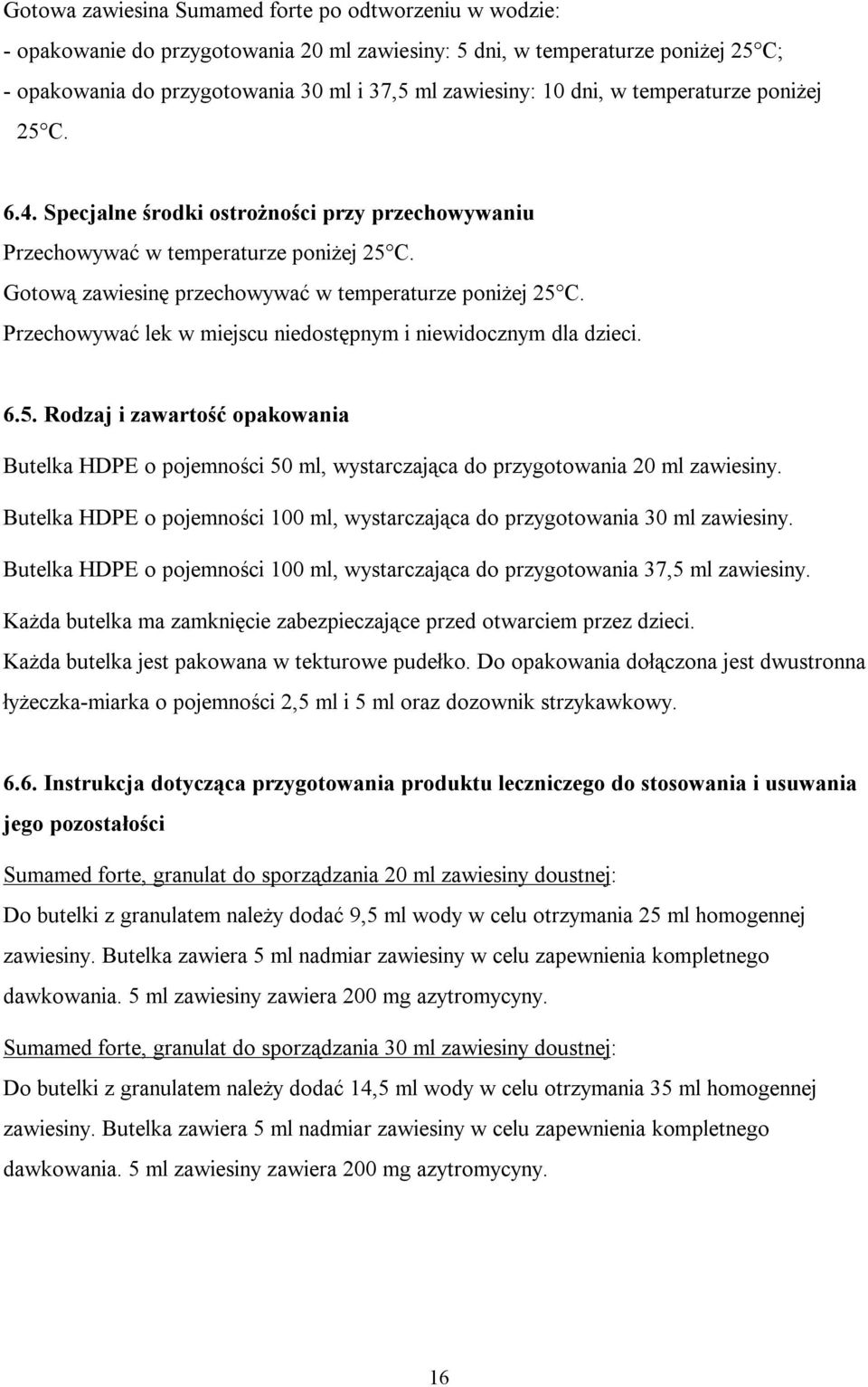Przechowywać lek w miejscu niedostępnym i niewidocznym dla dzieci. 6.5. Rodzaj i zawartość opakowania Butelka HDPE o pojemności 50 ml, wystarczająca do przygotowania 20 ml zawiesiny.