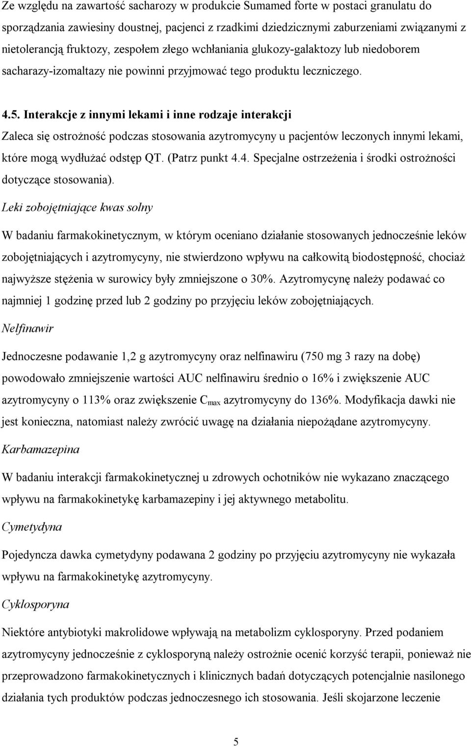 Interakcje z innymi lekami i inne rodzaje interakcji Zaleca się ostrożność podczas stosowania azytromycyny u pacjentów leczonych innymi lekami, które mogą wydłużać odstęp QT. (Patrz punkt 4.