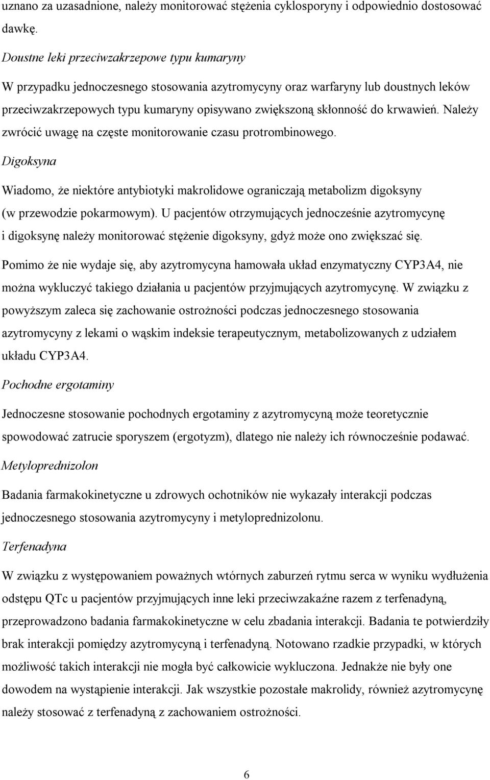 krwawień. Należy zwrócić uwagę na częste monitorowanie czasu protrombinowego. Digoksyna Wiadomo, że niektóre antybiotyki makrolidowe ograniczają metabolizm digoksyny (w przewodzie pokarmowym).