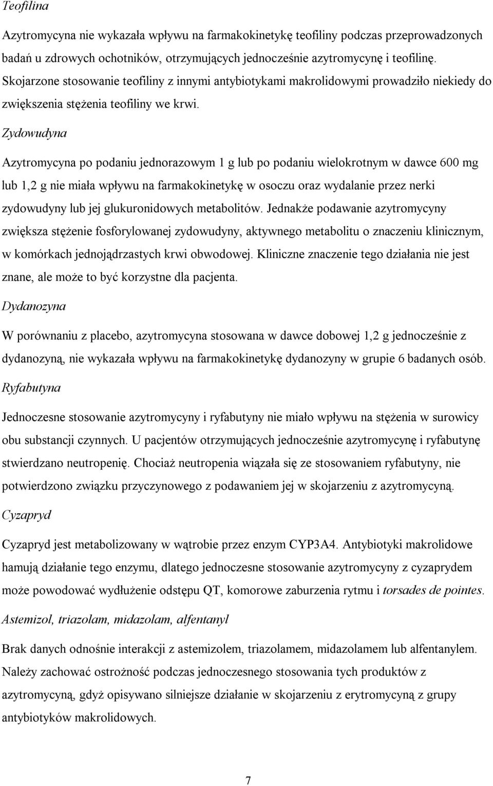 Zydowudyna Azytromycyna po podaniu jednorazowym 1 g lub po podaniu wielokrotnym w dawce 600 mg lub 1,2 g nie miała wpływu na farmakokinetykę w osoczu oraz wydalanie przez nerki zydowudyny lub jej