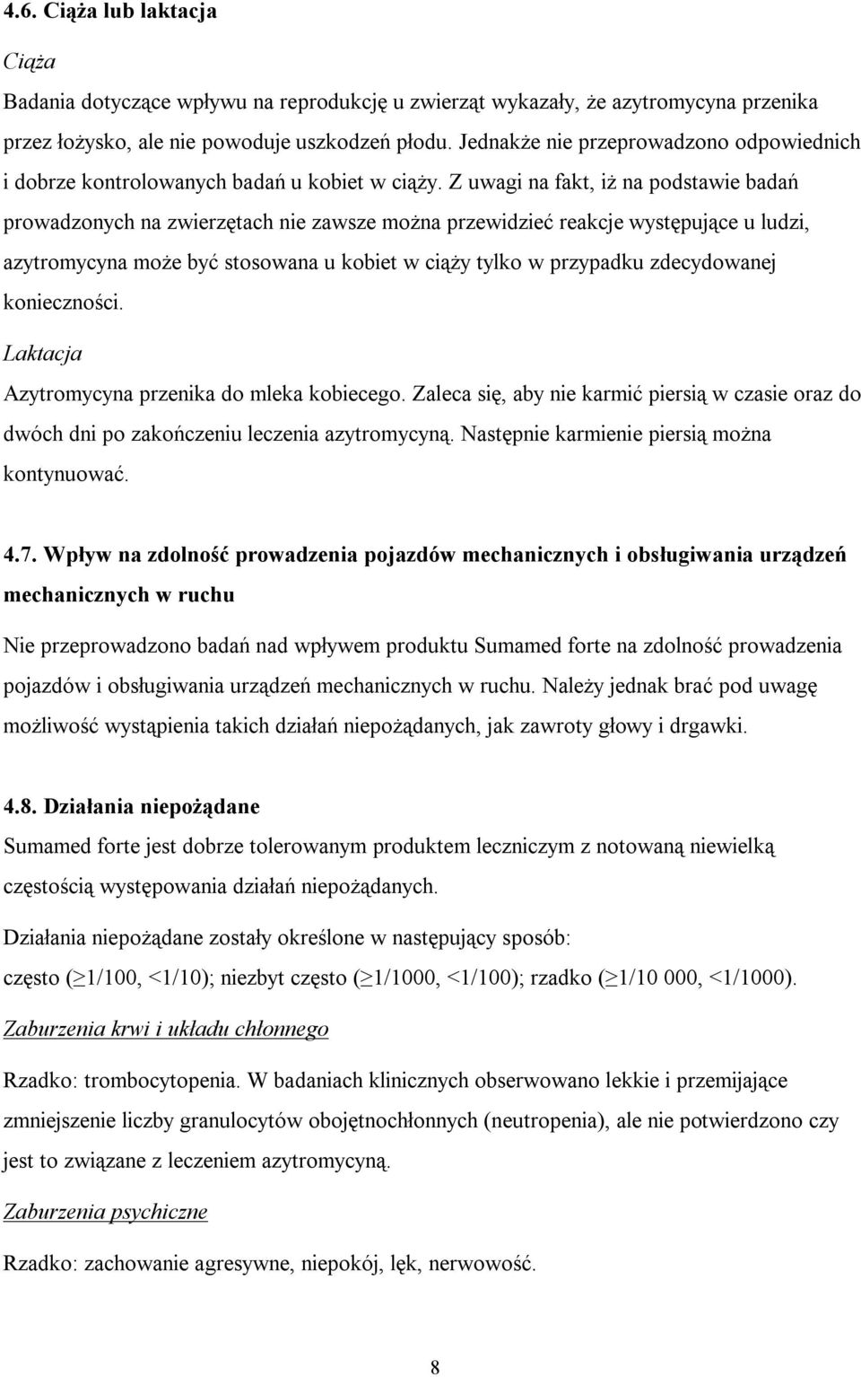Z uwagi na fakt, iż na podstawie badań prowadzonych na zwierzętach nie zawsze można przewidzieć reakcje występujące u ludzi, azytromycyna może być stosowana u kobiet w ciąży tylko w przypadku