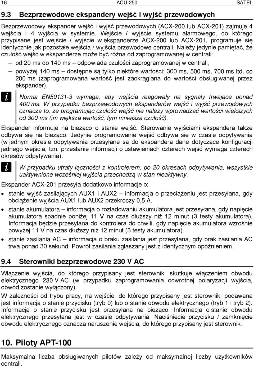 Należy jedynie pamiętać, że czułość wejść w ekspanderze może być różna od zaprogramowanej w centrali: od 20 ms do 140 ms odpowiada czułości zaprogramowanej w centrali; powyżej 140 ms dostępne są