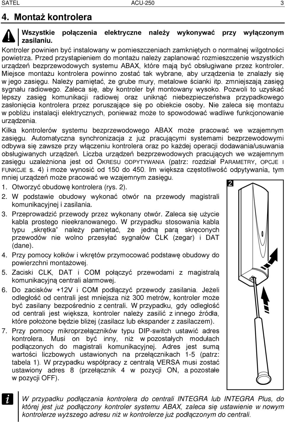 Przed przystąpieniem do montażu należy zaplanować rozmieszczenie wszystkich urządzeń bezprzewodowych systemu ABAX, które mają być obsługiwane przez kontroler.