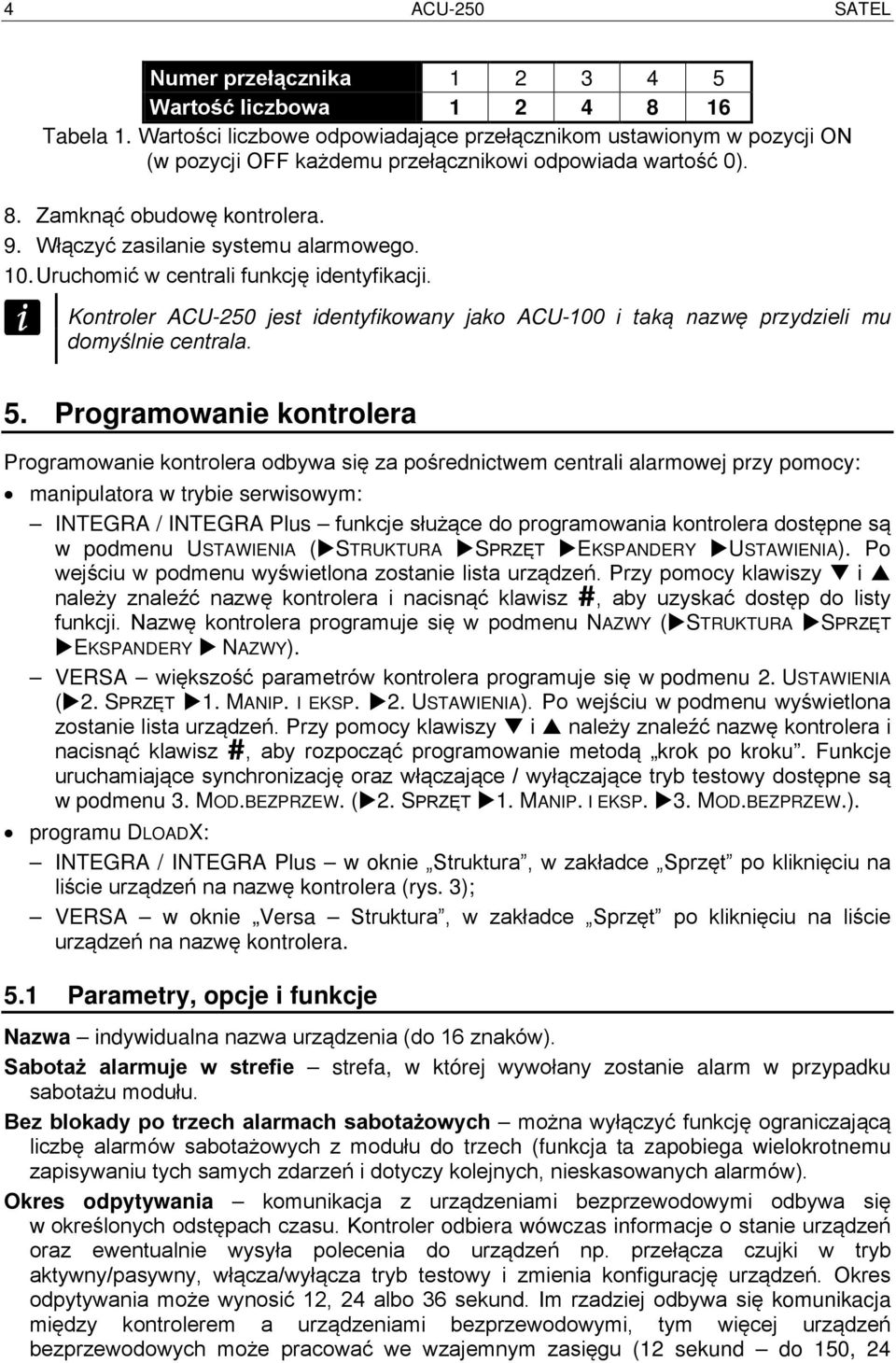 Włączyć zasilanie systemu alarmowego. 10. Uruchomić w centrali funkcję identyfikacji. Kontroler ACU-250 jest identyfikowany jako ACU-100 i taką nazwę przydzieli mu domyślnie centrala. 5.
