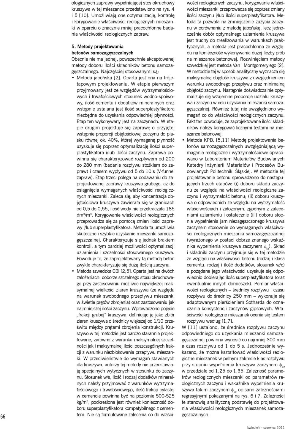 Metody projektowania betonów samozagęszczalnych Obecnie nie ma jednej, powszechnie akceptowanej metody doboru ilości składników betonu samozagęszczalnego.