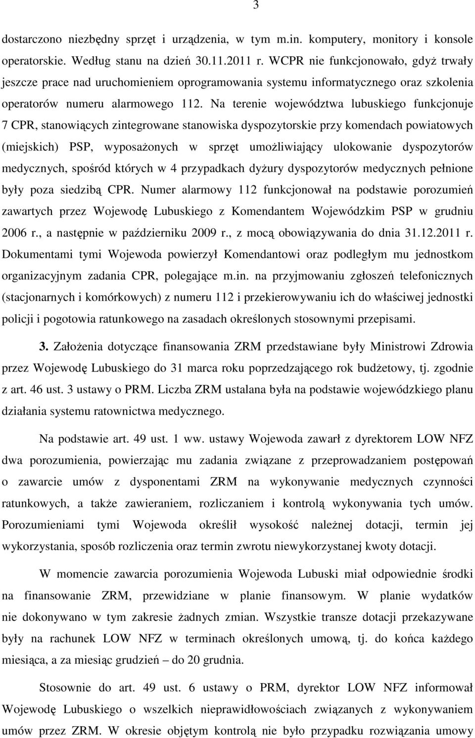 Na terenie województwa lubuskiego funkcjonuje 7 CPR, stanowiących zintegrowane stanowiska dyspozytorskie przy komendach powiatowych (miejskich) PSP, wyposażonych w sprzęt umożliwiający ulokowanie