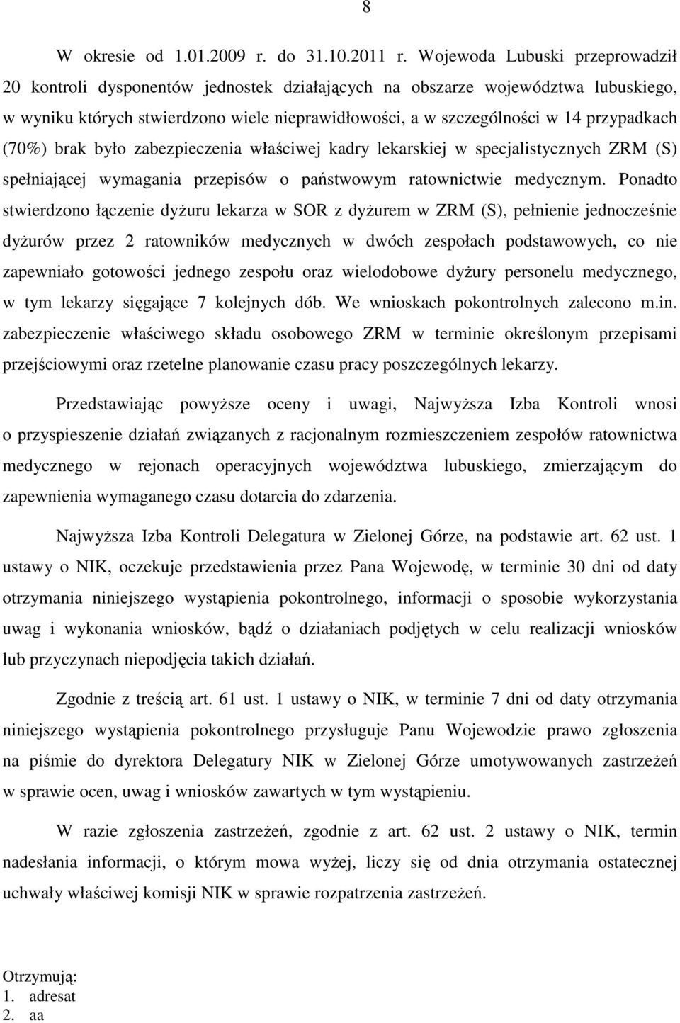 przypadkach (70%) brak było zabezpieczenia właściwej kadry lekarskiej w specjalistycznych ZRM (S) spełniającej wymagania przepisów o państwowym ratownictwie medycznym.