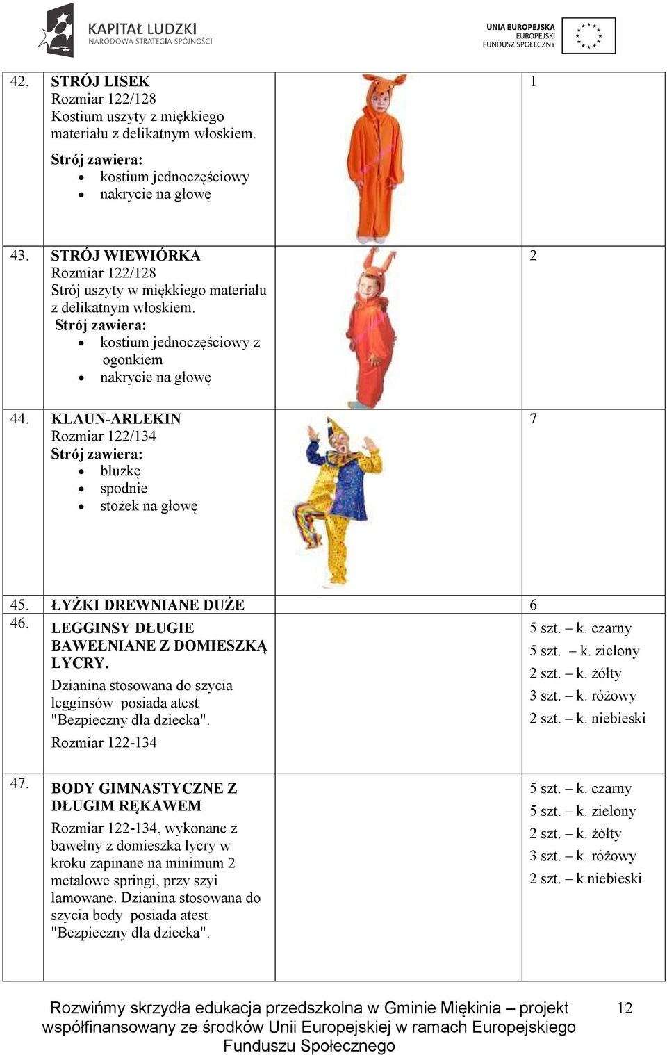 KLAUN-ARLEKIN Rozmiar 22/ bluzkę spodnie stożek na głowę 2 7 5. ŁYŻKI DREWNIANE DUŻE 6 6. LEGGINSY DŁUGIE 5 szt. k. czarny BAWEŁNIANE Z DOMIESZKĄ 5 szt. k. zielony LYCRY. 2 szt. k. żółty Dzianina stosowana do szycia legginsów posiada atest szt.