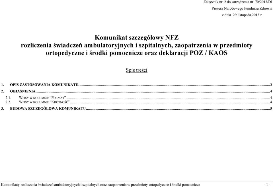 deklaracji POZ / KAOS Spis treści 1. OPIS ZASTOSOWANIA KOMUNIKATU.... 2 2. OBJAŚNIENIA... 4 2.1. WPISY W KOLUMNIE FORMAT... 4 2.2. WPISY W KOLUMNIE KROTNOŚĆ.