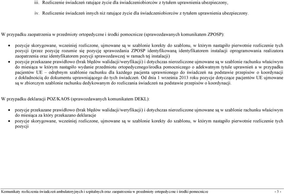 W przypadku zaopatrzenia w przedmioty ortopedyczne i środki pomocnicze (sprawozdawanych komunikatem ZPOSP): pozycje skorygowane, wcześniej rozliczone, ujmowane są w korekty do szablonu, w którym