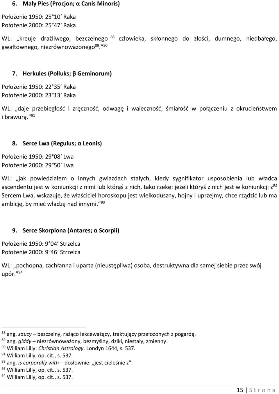 Herkules (Polluks; β Geminorum) Położenie 1950: 22 35 Raka Położenie 2000: 23 13 Raka WL: daje przebiegłość i zręczność, odwagę i waleczność, śmiałość w połączeniu z okrucieństwem i brawurą. 91 8.