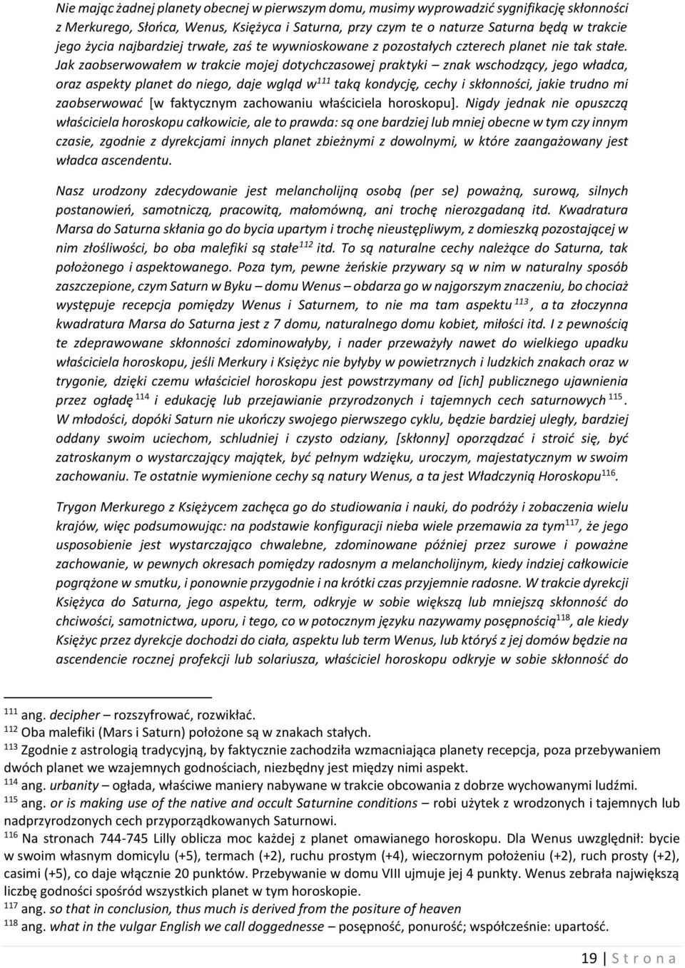 Jak zaobserwowałem w trakcie mojej dotychczasowej praktyki znak wschodzący, jego władca, oraz aspekty planet do niego, daje wgląd w 111 taką kondycję, cechy i skłonności, jakie trudno mi zaobserwować