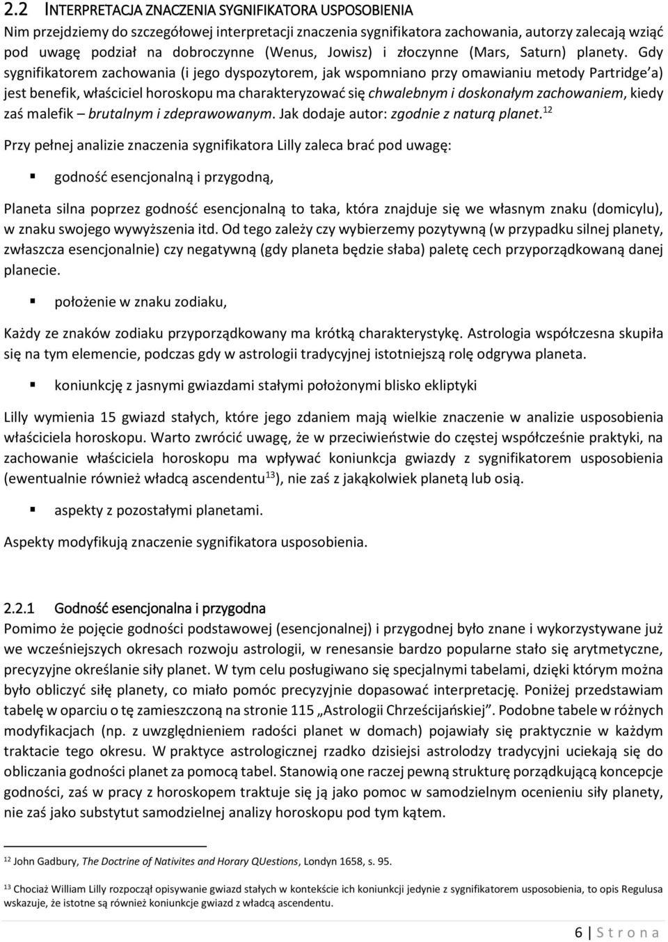 Gdy sygnifikatorem zachowania (i jego dyspozytorem, jak wspomniano przy omawianiu metody Partridge a) jest benefik, właściciel horoskopu ma charakteryzować się chwalebnym i doskonałym zachowaniem,