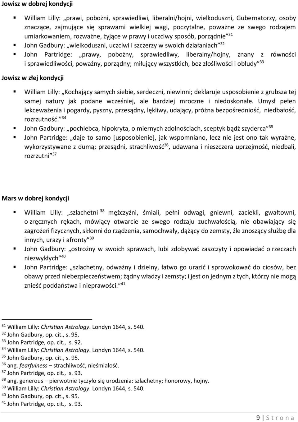 liberalny/hojny, znany z równości i sprawiedliwości, poważny, porządny; miłujący wszystkich, bez złośliwości i obłudy 33 Jowisz w złej kondycji William Lilly: Kochający samych siebie, serdeczni,