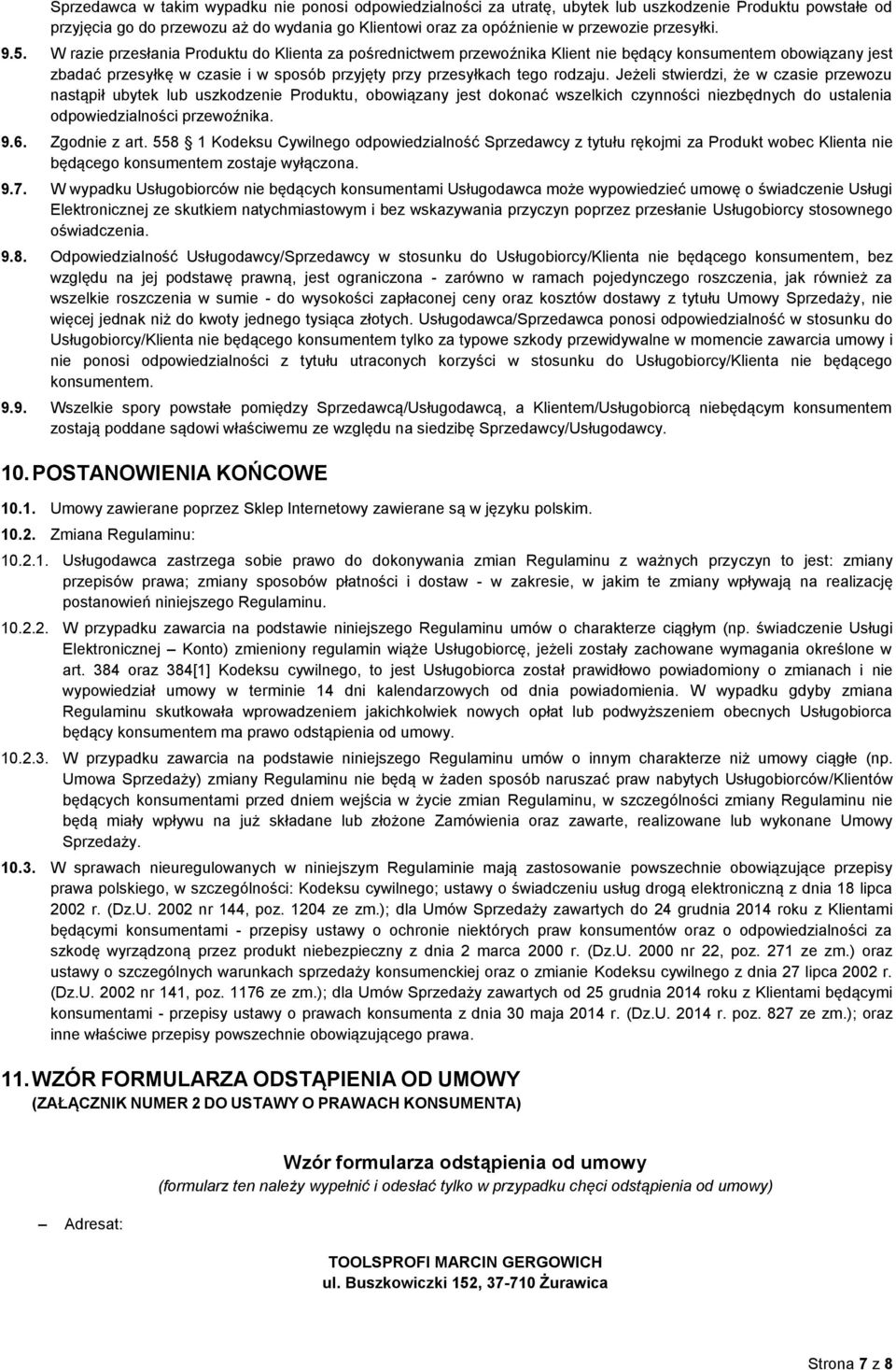 W razie przesłania Produktu do Klienta za pośrednictwem przewoźnika Klient nie będący konsumentem obowiązany jest zbadać przesyłkę w czasie i w sposób przyjęty przy przesyłkach tego rodzaju.