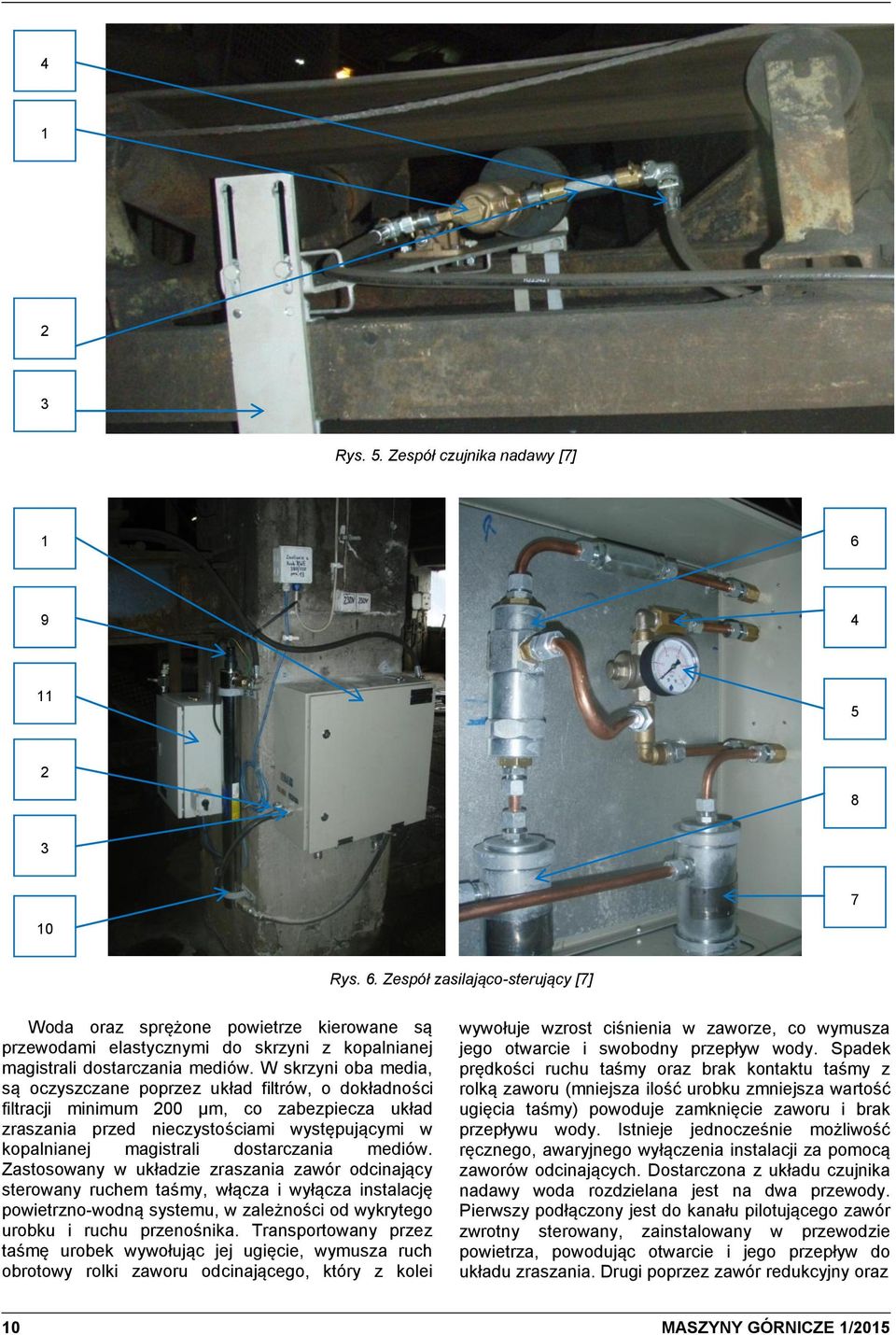 W skrzyni oba media, są oczyszczane poprzez układ filtrów, o dokładności filtracji minimum 00 μm, co zabezpiecza układ zraszania przed nieczystościami występującymi w kopalnianej magistrali