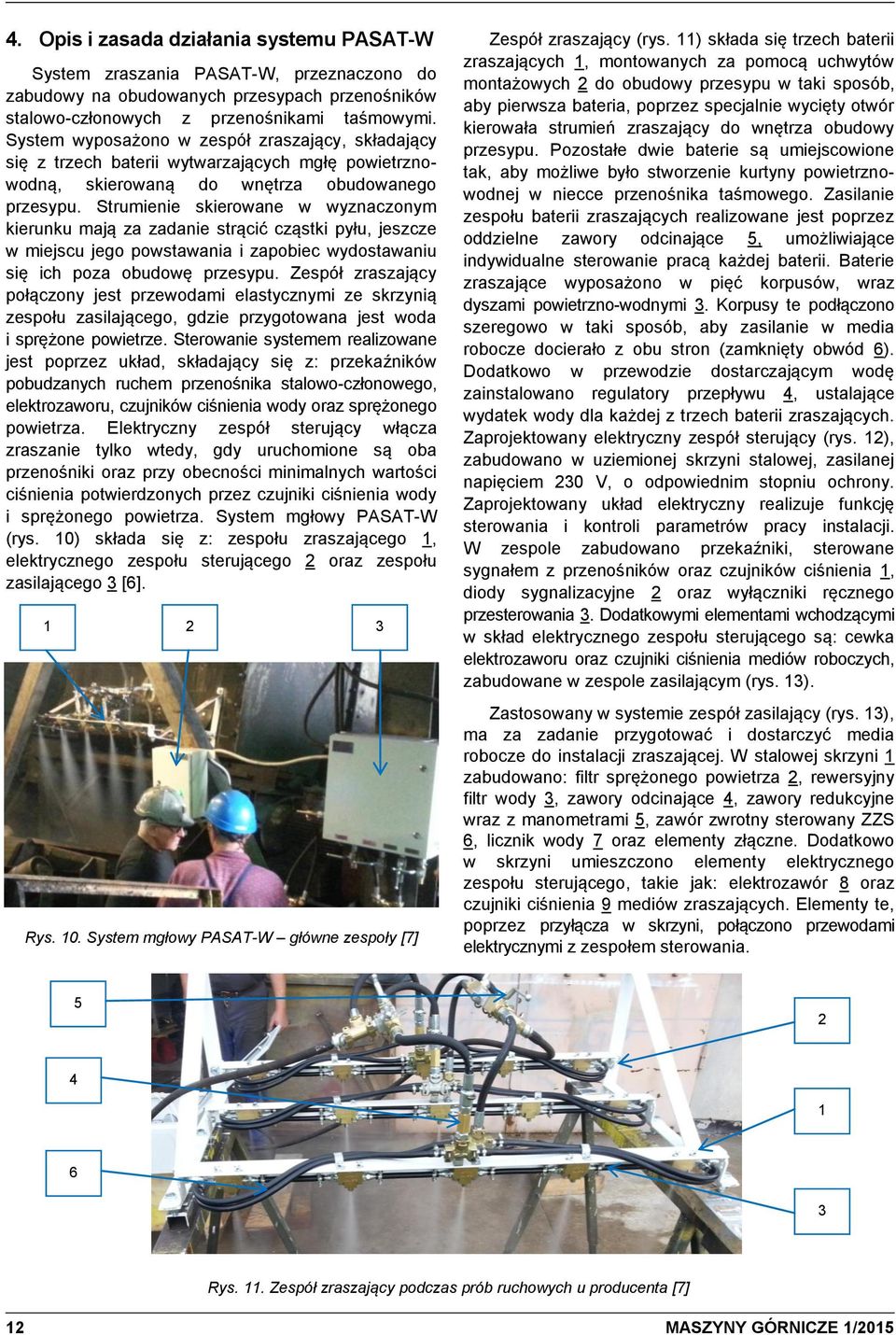 Strumienie skierowane w wyznaczonym kierunku mają za zadanie strącić cząstki pyłu, jeszcze w miejscu jego powstawania i zapobiec wydostawaniu się ich poza obudowę przesypu.