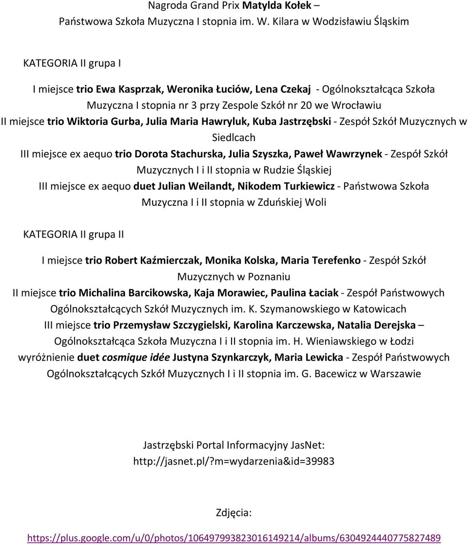 miejsce trio Wiktoria Gurba, Julia Maria Hawryluk, Kuba Jastrzębski - Zespół Szkół Muzycznych w Siedlcach III miejsce ex aequo trio Dorota Stachurska, Julia Szyszka, Paweł Wawrzynek - Zespół Szkół