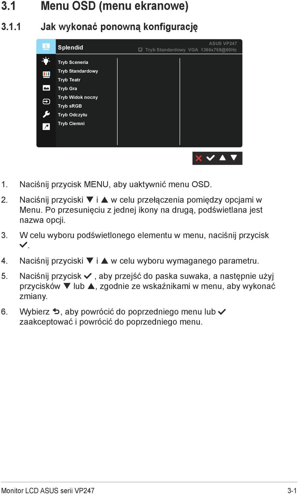 Po przesunięciu z jednej ikony na drugą, podświetlana jest nazwa opcji. 3. W celu wyboru podświetlonego elementu w menu, naciśnij przycisk. 4. Naciśnij przyciski i w celu wyboru wymaganego parametru.