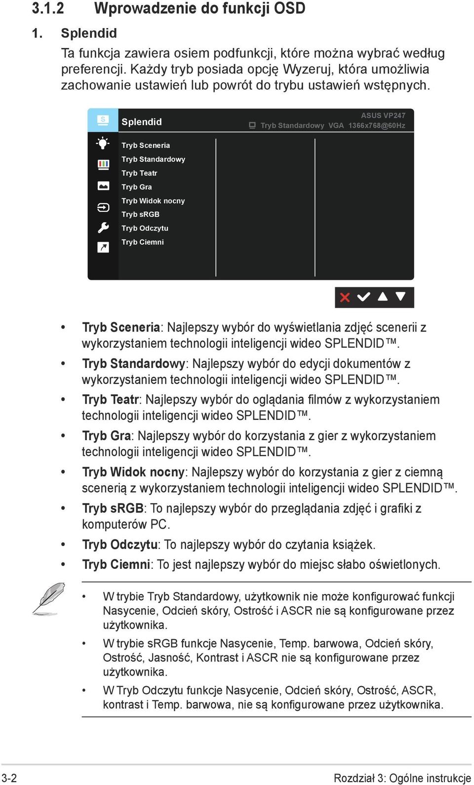S Splendid Tryb Sceneria Tryb Standardowy Tryb Teatr Tryb Gra Tryb Widok nocny Tryb srgb Tryb Odczytu Tryb Ciemni ASUS VP247 Tryb Standardowy VGA 1366x768@60Hz Tryb Sceneria: Najlepszy wybór do