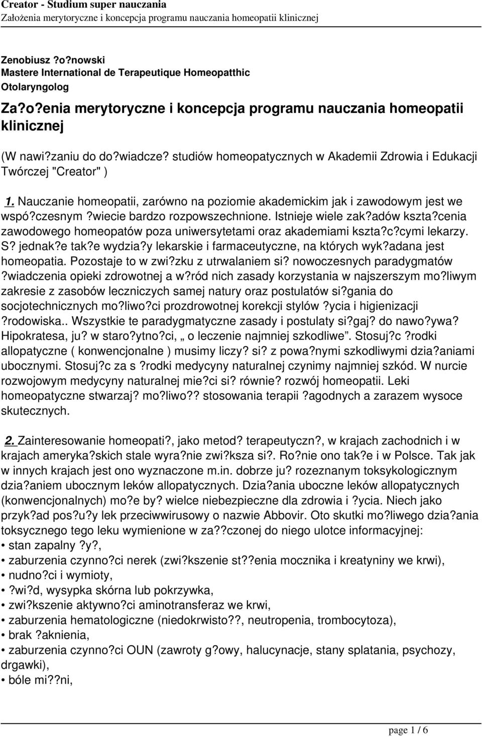 Istnieje wiele zak?adów kszta?cenia zawodowego homeopatów poza uniwersytetami oraz akademiami kszta?c?cymi lekarzy. S? jednak?e tak?e wydzia?y lekarskie i farmaceutyczne, na których wyk?