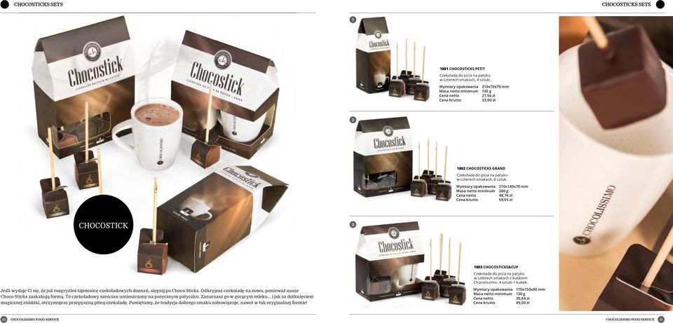 210x140x70 mm Masa netto minimum 260 g 48,74 zł 59,95 zł CHOCOSTICK 3 Jeśli wydaje Ci się, że już rozgryzłeś tajemnicę czekoladowych doznań, sięgnij po Choco Sticks.