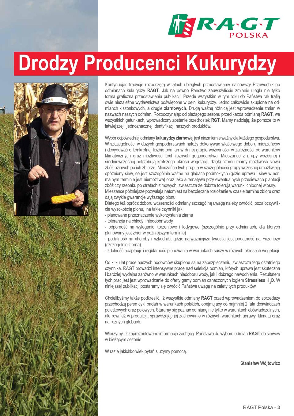 Przede wszystkim w tym roku do Państwa rąk trafią dwie niezależne wydawnictwa poświęcone w pełni kukurydzy. Jedno całkowicie skupione na odmianch kiszonkowych, a drugie ziarnowych.