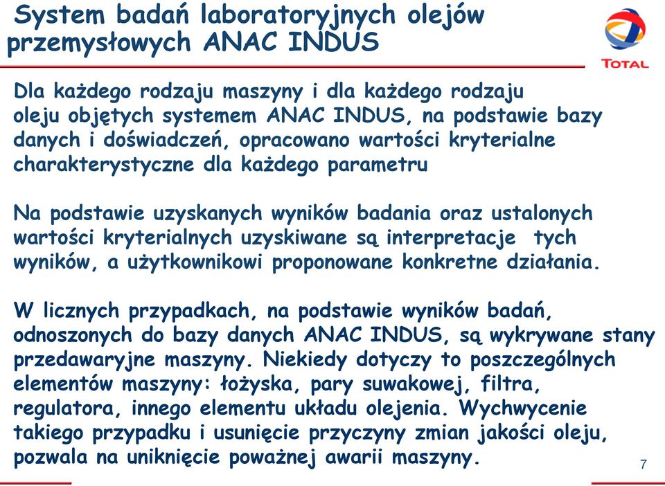 proponowane konkretne działania. W licznych przypadkach, na podstawie wyników badań, odnoszonych do bazy danych ANAC INDUS, są wykrywane stany przedawaryjne maszyny.