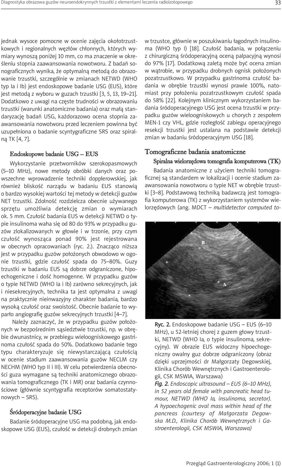 Z badań sonograficznych wynika, że optymalną metodą do obrazowanie trzustki, szczególnie w zmianach NETWD (WHO typ Ia i Ib) jest endoskopowe badanie USG (EUS), które jest metodą z wyboru w guzach
