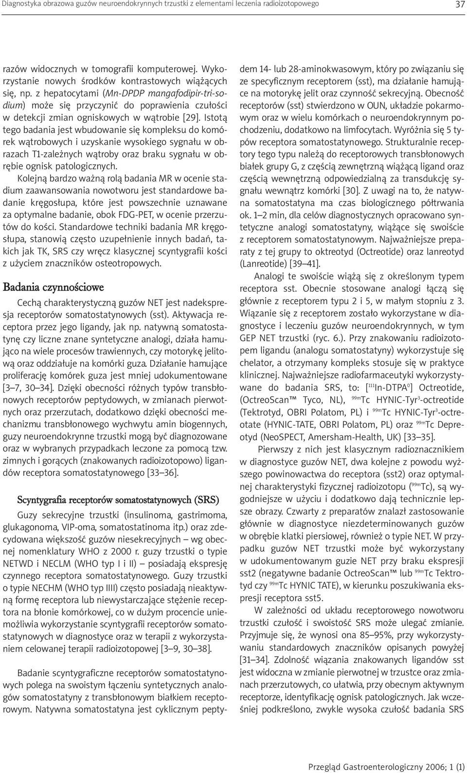 Istotą tego badania jest wbudowanie się kompleksu do komórek wątrobowych i uzyskanie wysokiego sygnału w obrazach T1-zależnych wątroby oraz braku sygnału w obrębie ognisk patologicznych.