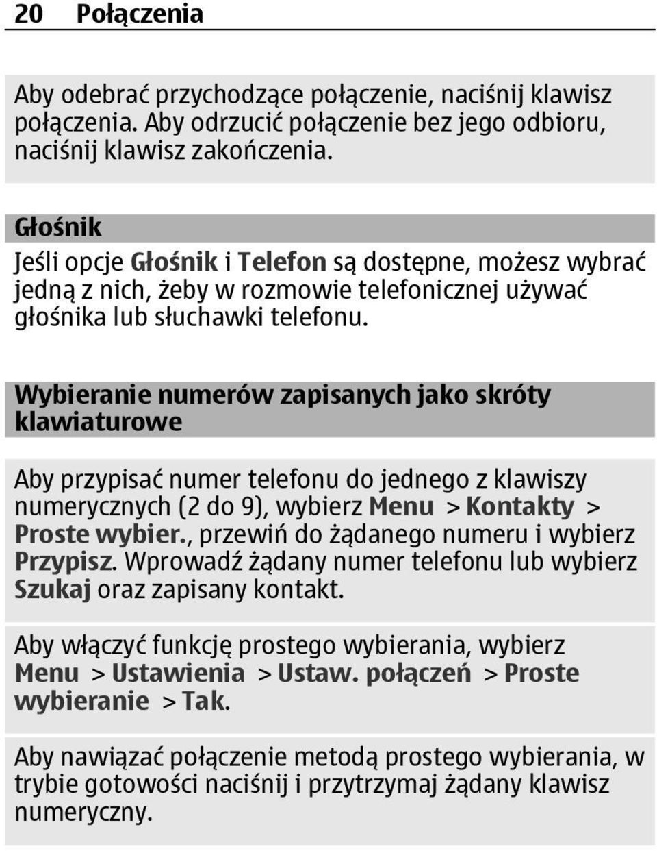 Wybieranie numerów zapisanych jako skróty klawiaturowe Aby przypisać numer telefonu do jednego z klawiszy numerycznych (2 do 9), wybierz Menu > Kontakty > Proste wybier.