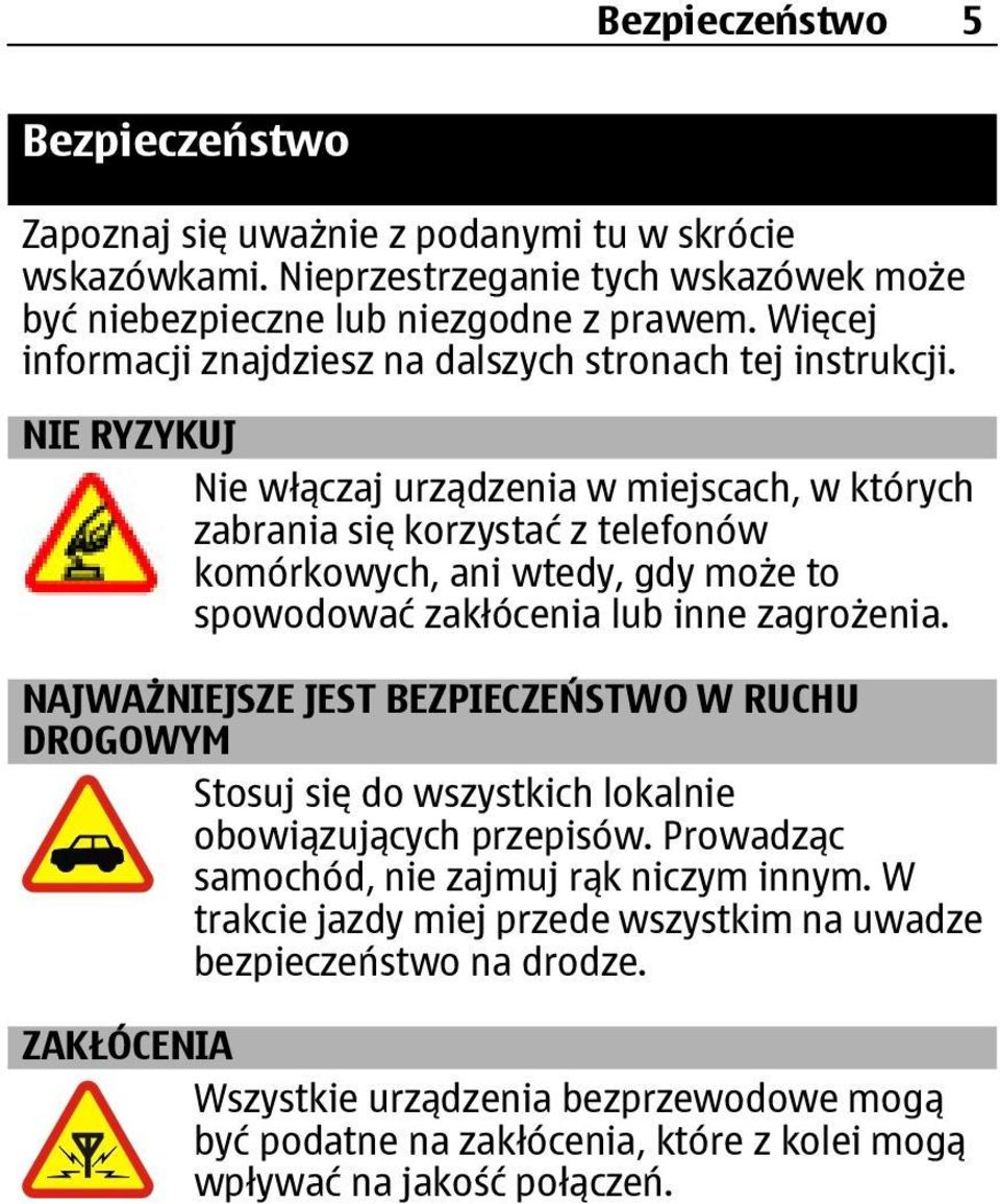 NIE RYZYKUJ Nie włączaj urządzenia w miejscach, w których zabrania się korzystać z telefonów komórkowych, ani wtedy, gdy może to spowodować zakłócenia lub inne zagrożenia.