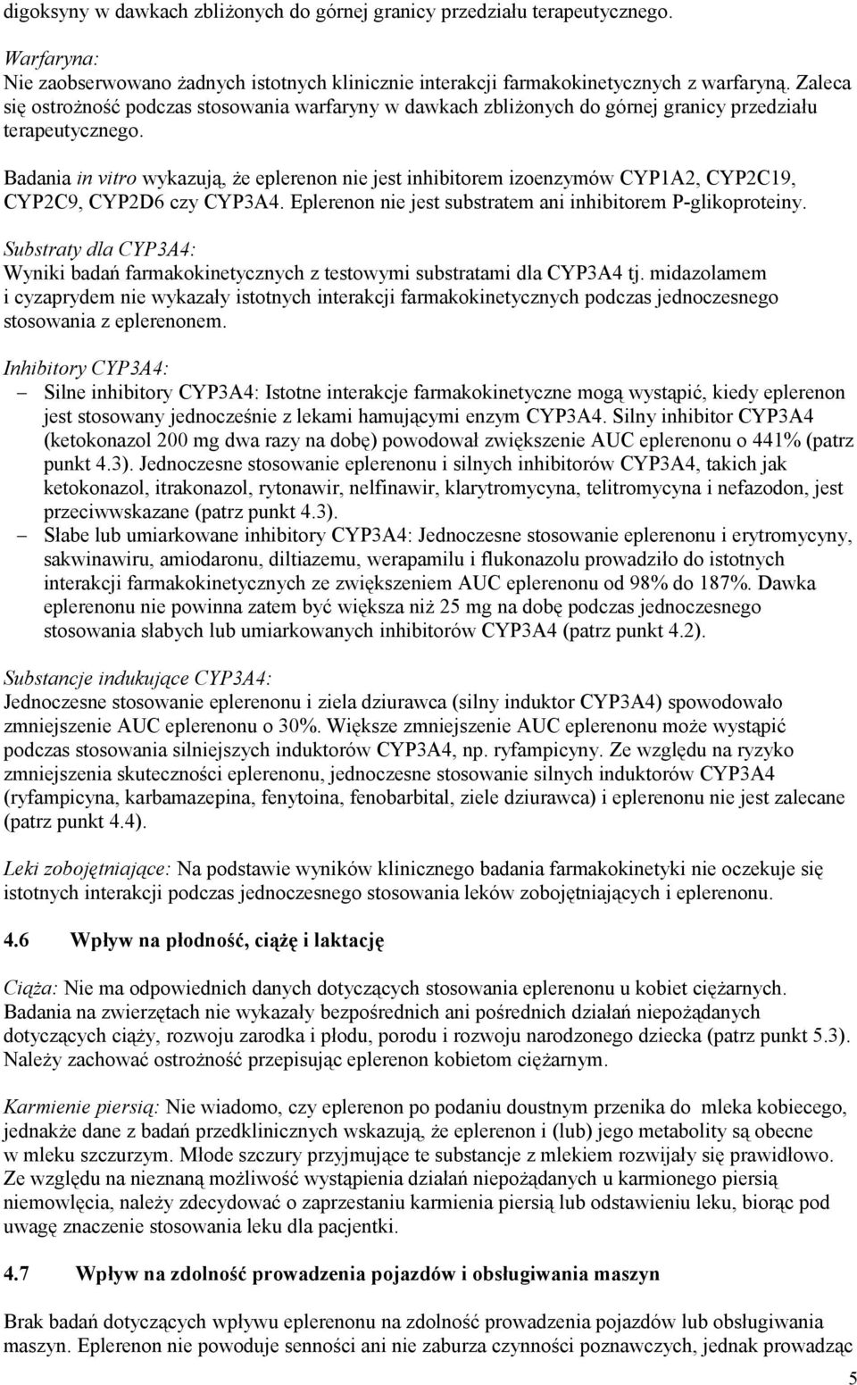 Badania in vitro wykazują, że eplerenon nie jest inhibitorem izoenzymów CYP1A2, CYP2C19, CYP2C9, CYP2D6 czy CYP3A4. Eplerenon nie jest substratem ani inhibitorem P-glikoproteiny.