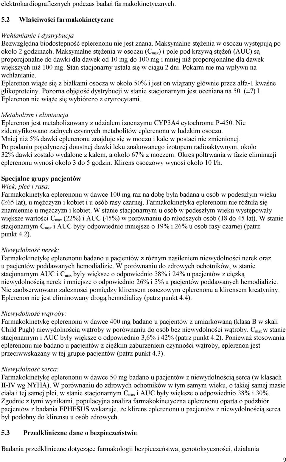 Maksymalne stężenia w osoczu (C max ) i pole pod krzywą stężeń (AUC) są proporcjonalne do dawki dla dawek od 10 mg do 100 mg i mniej niż proporcjonalne dla dawek większych niż 100 mg.