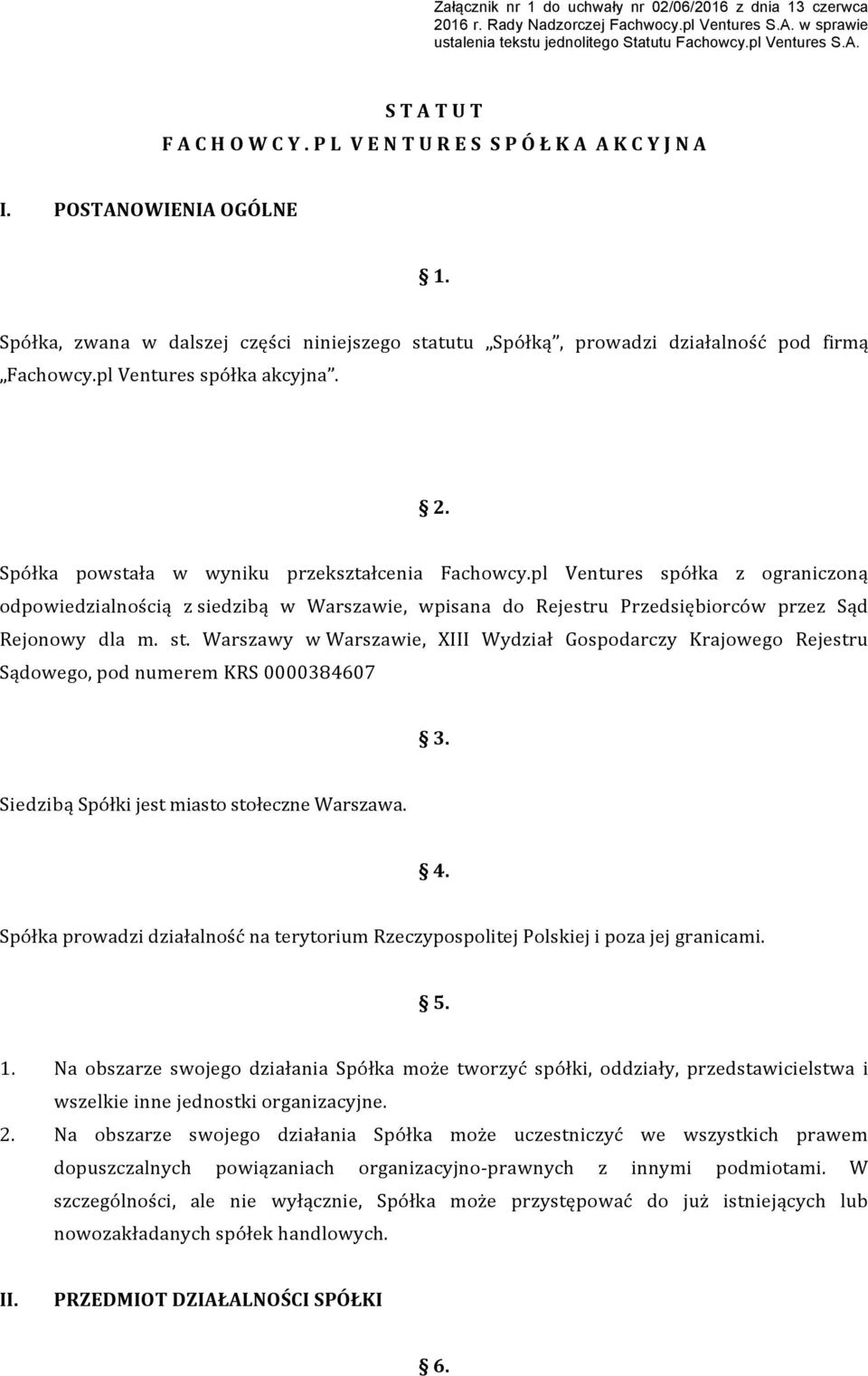 2. Spółka powstała w wyniku przekształcenia Fachowcy.pl Ventures spółka z ograniczoną odpowiedzialnością z siedzibą w Warszawie, wpisana do Rejestru Przedsiębiorców przez Sąd Rejonowy dla m. st.