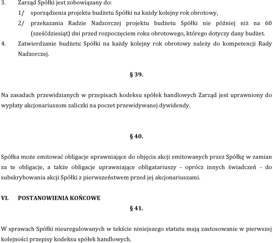 Na zasadach przewidzianych w przepisach kodeksu spółek handlowych Zarząd jest uprawniony do wypłaty akcjonariuszom zaliczki na poczet przewidywanej dywidendy. 40.